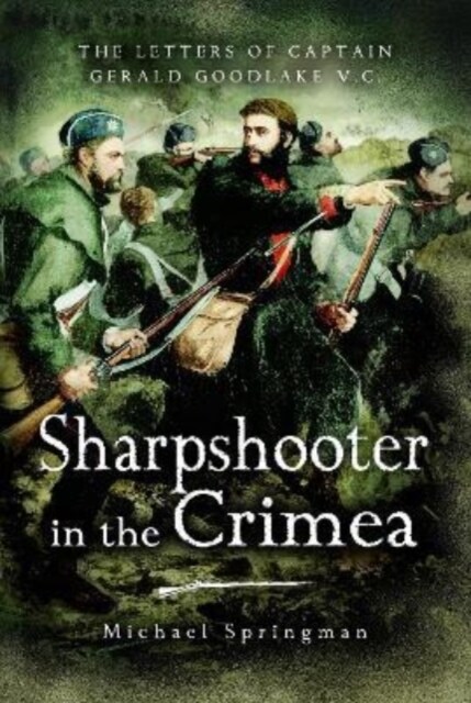 Sharpshooter in the Crimea : The Letters of the Captain Gerald Goodlake VC 1854-56 (Paperback)