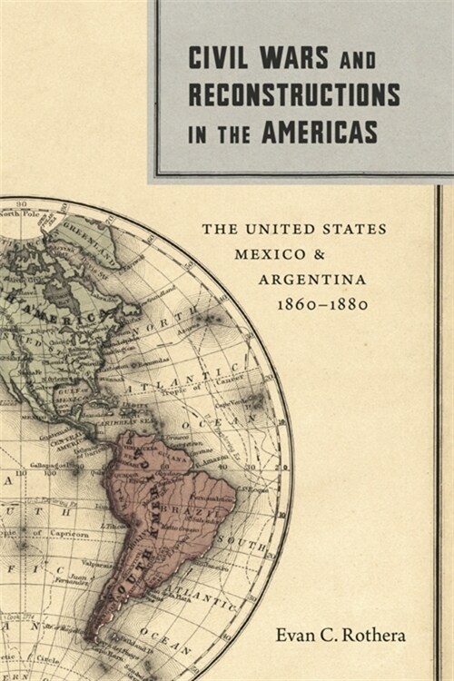 Civil Wars and Reconstructions in the Americas: The United States, Mexico, and Argentina, 1860-1880 (Hardcover)