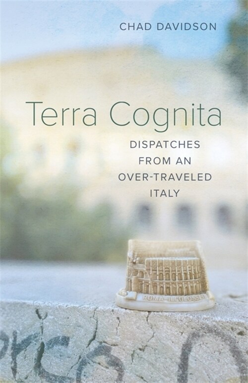 Terra Cognita: Dispatches from an Over-Traveled Italy (Paperback)