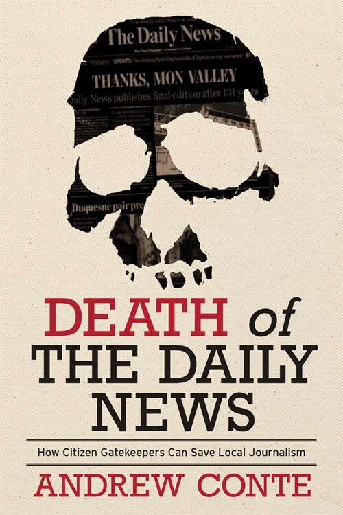 Death of the Daily News: How Citizen Gatekeepers Can Save Local Journalism (Hardcover)