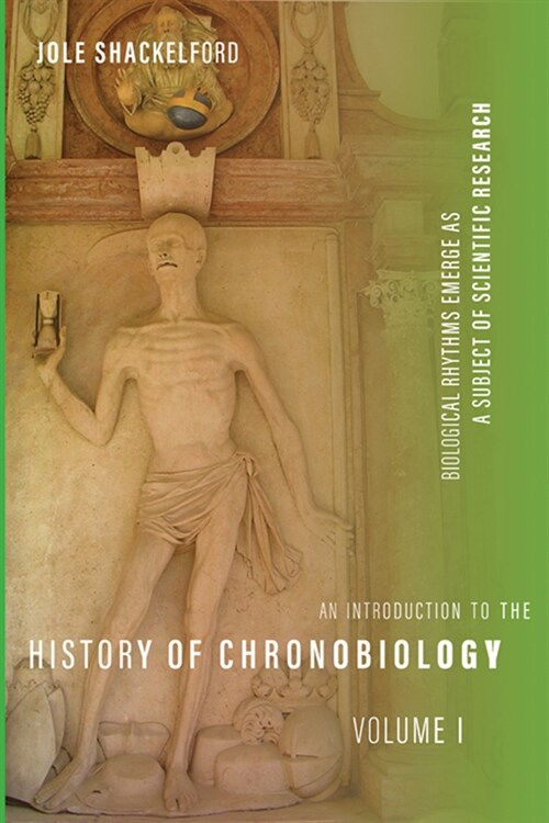 An Introduction to the History of Chronobiology, Volume 1: Biological Rhythms Emerge as a Subject of Scientific Research (Hardcover)