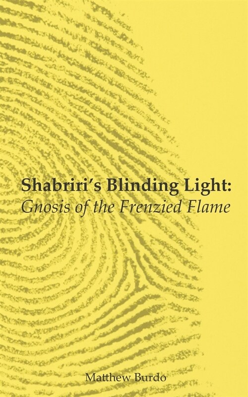 Shabriris Blinding Light: Gnosis of the Frenzied Flame (Paperback)