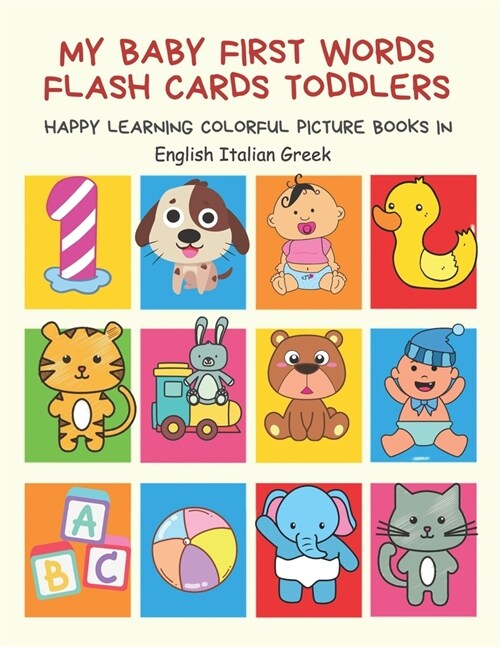 My Baby First Words Flash Cards Toddlers Happy Learning Colorful Picture Books in English Italian Greek: Reading sight words flashcards animals, color (Paperback)