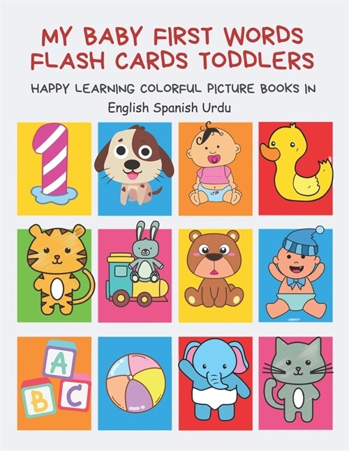 My Baby First Words Flash Cards Toddlers Happy Learning Colorful Picture Books in English Spanish Urdu: Reading sight words flashcards animals, colors (Paperback)