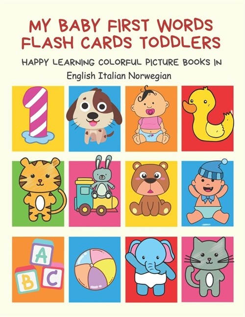 My Baby First Words Flash Cards Toddlers Happy Learning Colorful Picture Books in English Italian Norwegian: Reading sight words flashcards animals, c (Paperback)