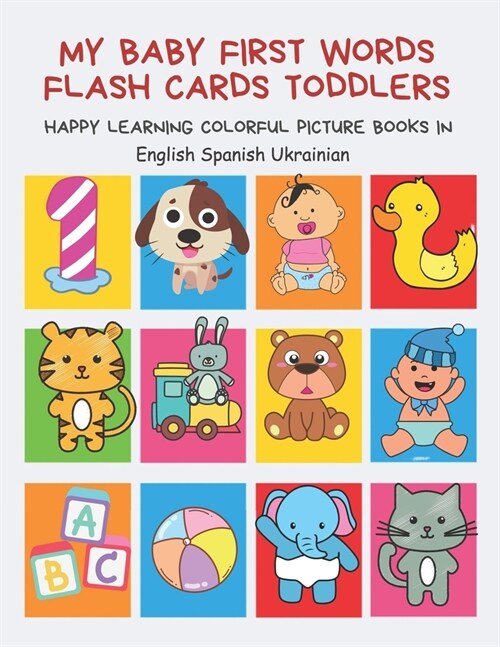 My Baby First Words Flash Cards Toddlers Happy Learning Colorful Picture Books in English Spanish Ukrainian: Reading sight words flashcards animals, c (Paperback)