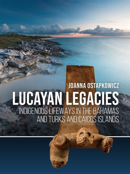 Lucayan Legacies: Indigenous Lifeways in the Bahamas and Turks and Caicos Islands (Paperback)