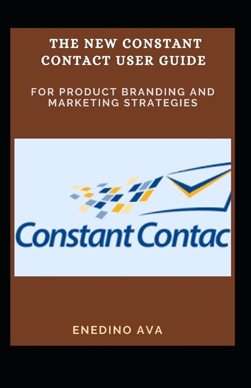 The New Constant Contact User Guide For Product Branding And Marketing Strategies (Paperback)