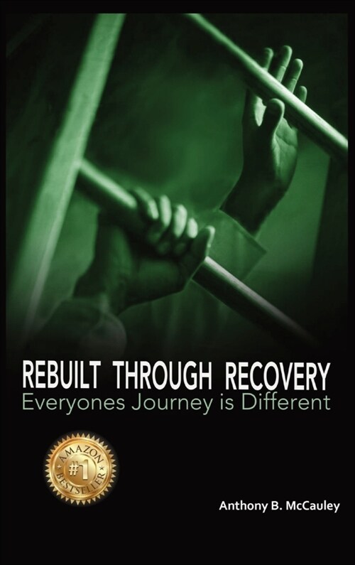 Rebuilt Through Recovery: The Good, The Bad, The Ugly of Recovery Stories (Hardcover)