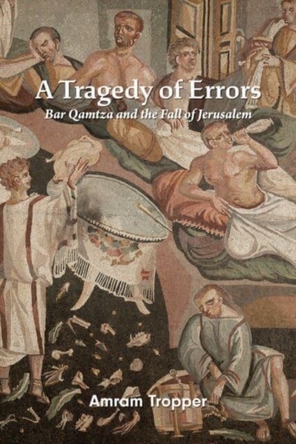 A Tragedy of Errors: Bar Qamtza and the Fall of Jerusalem (Hardcover)