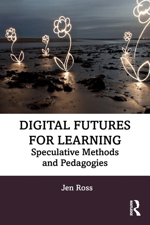 Digital Futures for Learning : Speculative Methods and Pedagogies (Paperback)
