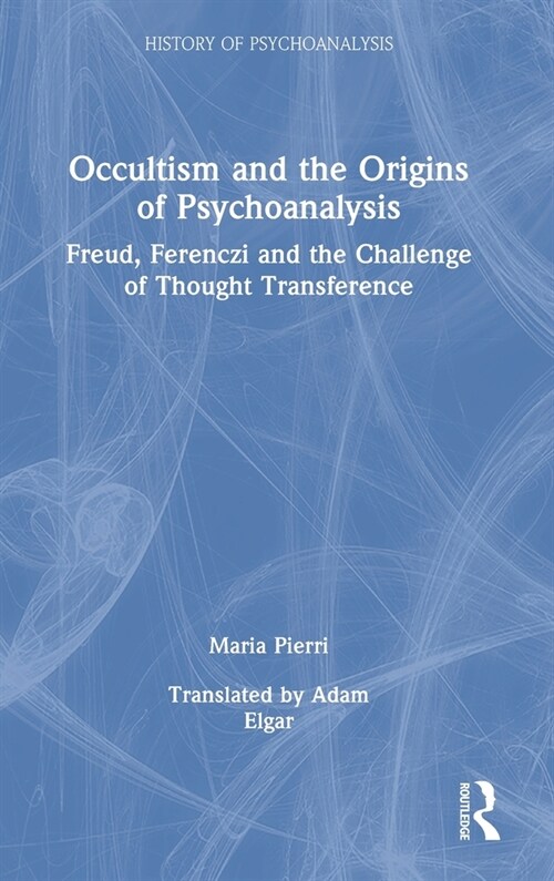 Occultism and the Origins of Psychoanalysis : Freud, Ferenczi and the Challenge of Thought Transference (Hardcover)
