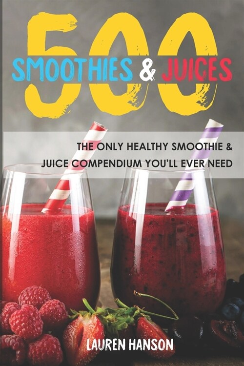 500 Smoothies & Juices: The Only Healthy Smoothie & Juice Compendium Youll Ever Need (Paperback)