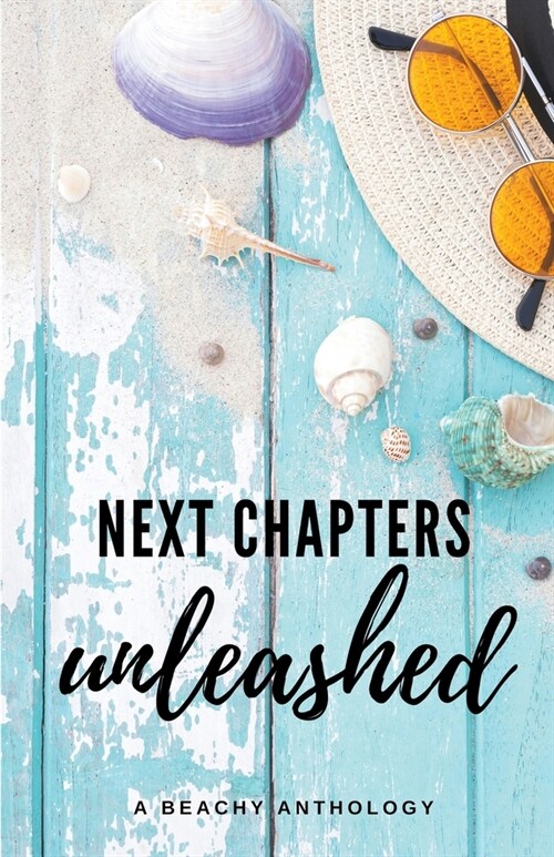 Next Chapters Unleashed: A Beachy Anthology (Paperback)