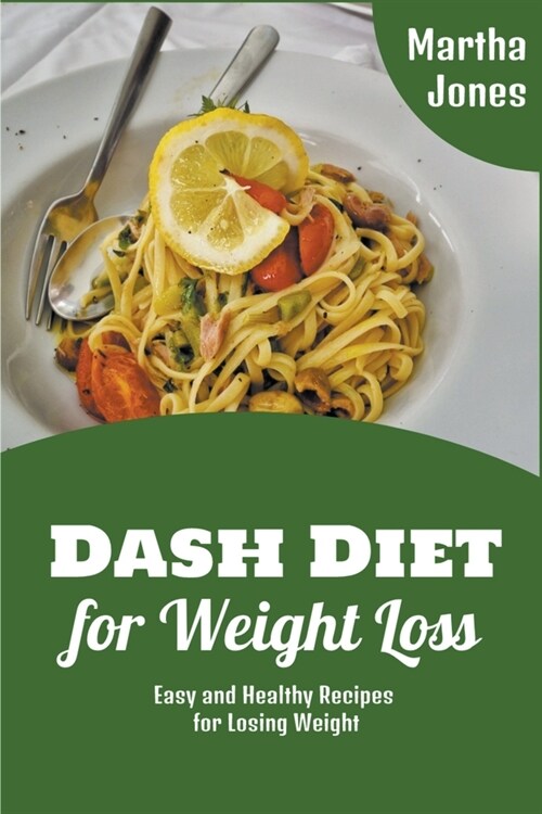 Dash Diet for Weight Loss: Easy and Healthy Recipes for Losing Weight (Paperback)