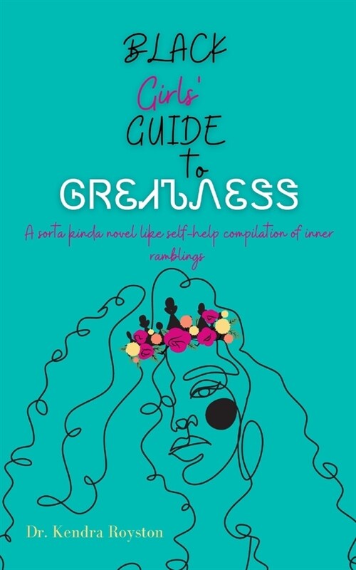 Black Girls Guide to Greatness: A sorta kinda novel like self-help compilation of inner ramblings (Paperback)