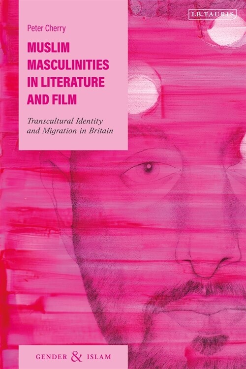 Muslim Masculinities in Literature and Film : Transcultural Identity and Migration in Britain (Paperback)