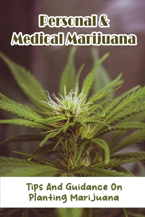 Personal & Medical Marijuana: Tips And Guidance On Planting Marijuana (Paperback)