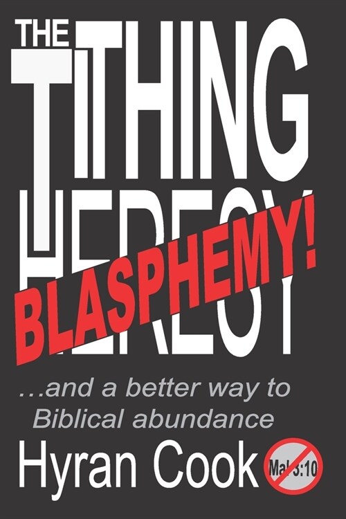 The Tithing Blasphemy: ...and a better Biblical way to Abundance. (Paperback)