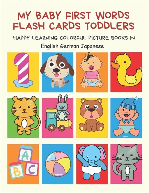 My Baby First Words Flash Cards Toddlers Happy Learning Colorful Picture Books in English German Japanese: Reading sight words flashcards animals, col (Paperback)