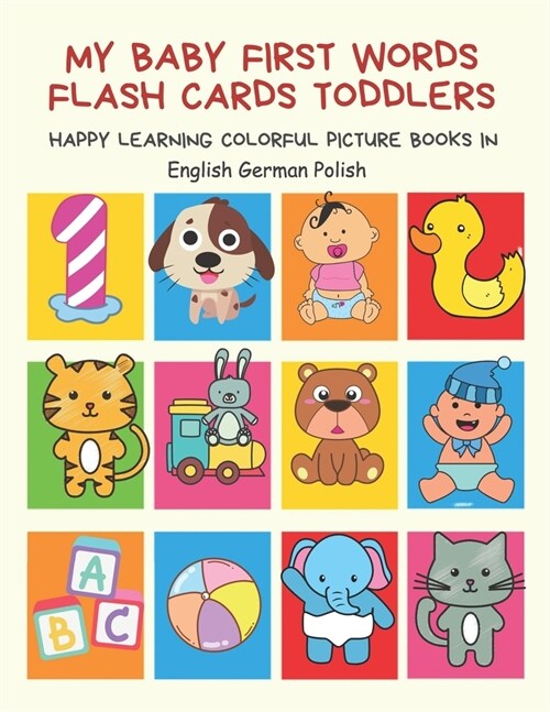 My Baby First Words Flash Cards Toddlers Happy Learning Colorful Picture Books in English German Polish: Reading sight words flashcards animals, color (Paperback)