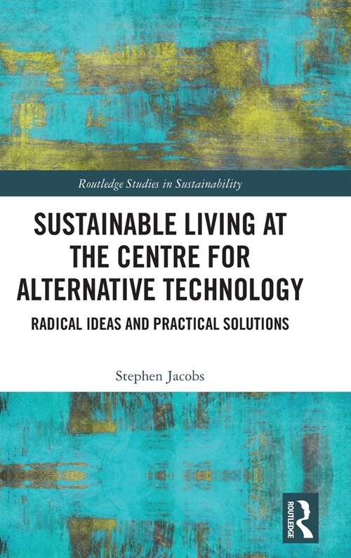 Sustainable Living at the Centre for Alternative Technology : Radical Ideas and Practical Solutions (Hardcover)