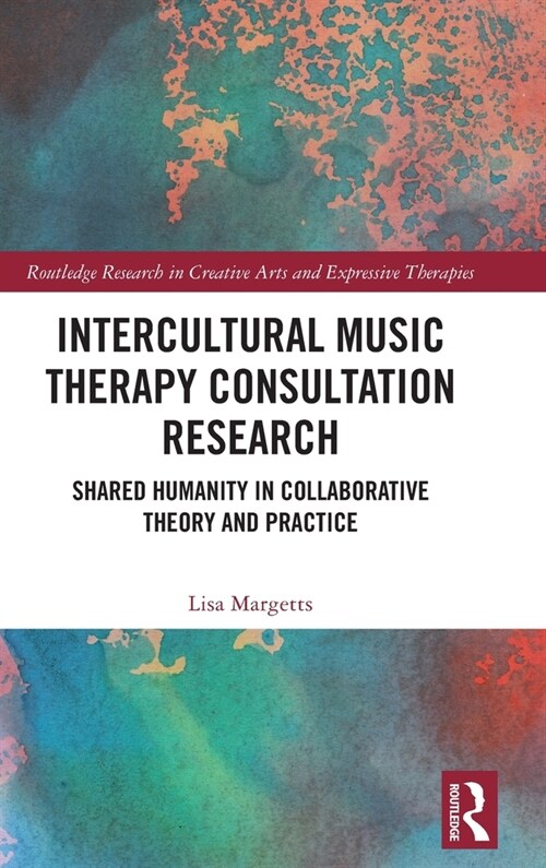 Intercultural Music Therapy Consultation Research : Shared Humanity in Collaborative Theory and Practice (Hardcover)