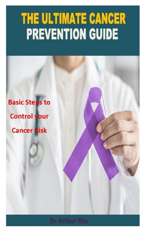 The Ultimate Cancer Prevention Guide: Basic Steps to Control your Cancer Risk (Paperback)