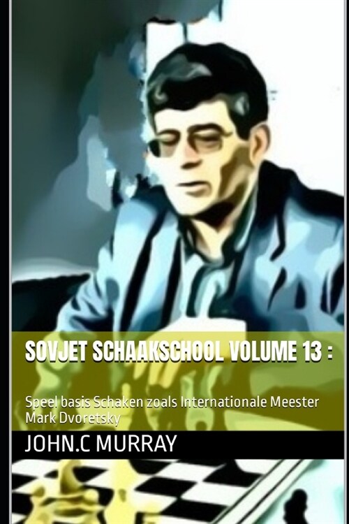 Sovjet schaakschool volume 13: : Speel basis Schaken zoals Internationale Meester Mark Dvoretsky (Paperback)