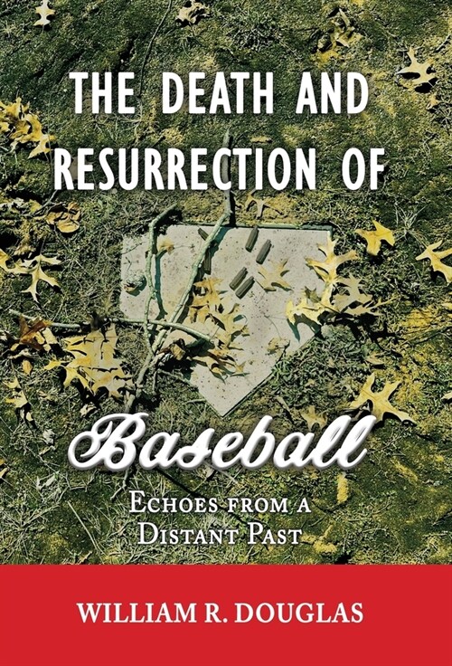 The Death and Resurrection of Baseball: Echoes From A Distant Past (Hardcover)