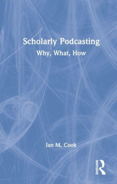 Scholarly Podcasting : Why, What, How? (Hardcover)