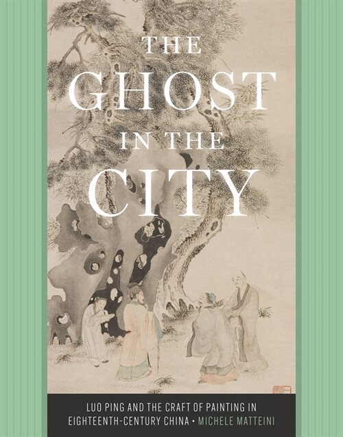 The Ghost in the City: Luo Ping and the Craft of Painting in Eighteenth-Century China (Hardcover)