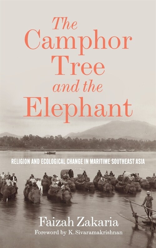 The Camphor Tree and the Elephant: Religion and Ecological Change in Maritime Southeast Asia (Hardcover)
