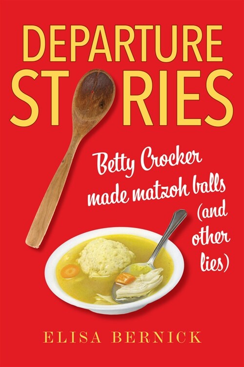 Departure Stories: Betty Crocker Made Matzoh Balls (and Other Lies) (Paperback)