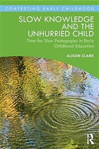 Slow Knowledge and the Unhurried Child : Time for Slow Pedagogies in Early Childhood Education (Paperback)