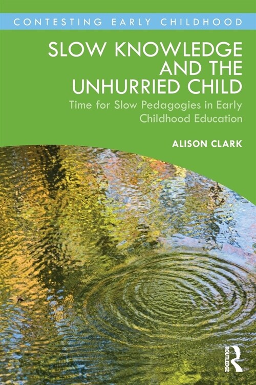Slow Knowledge and the Unhurried Child : Time for Slow Pedagogies in Early Childhood Education (Paperback)