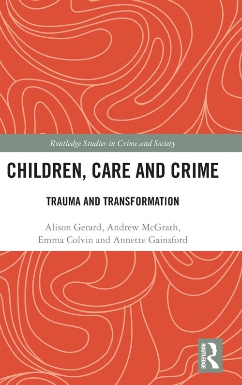 Children, Care and Crime : Trauma and Transformation (Hardcover)