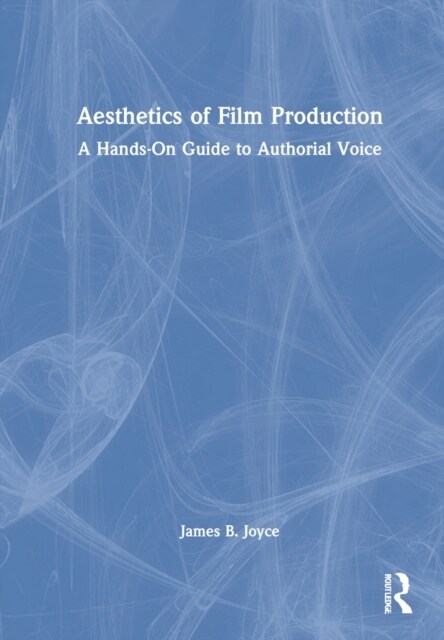 Aesthetics of Film Production : A Hands-On Guide to Authorial Voice (Hardcover)