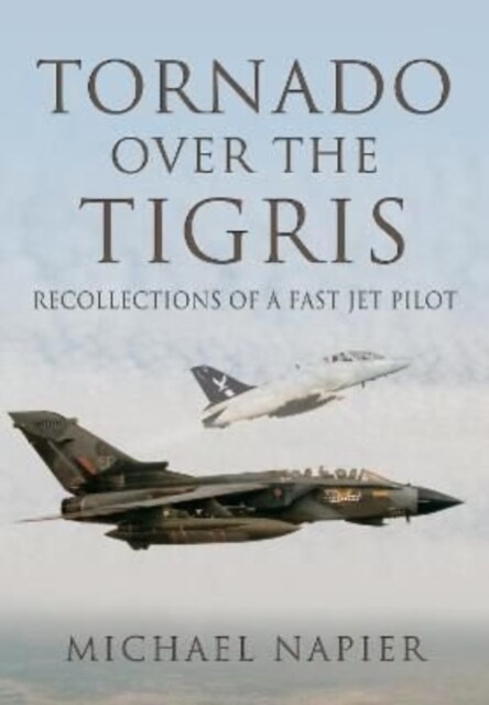Tornado Over the Tigris : Recollections of a Fast Jet Pilot (Paperback)