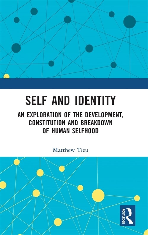 Self and Identity : An Exploration of the Development, Constitution and Breakdown of Human Selfhood (Hardcover)