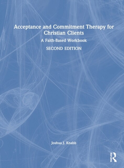Acceptance and Commitment Therapy for Christian Clients : A Faith-Based Workbook (Hardcover, 2 ed)