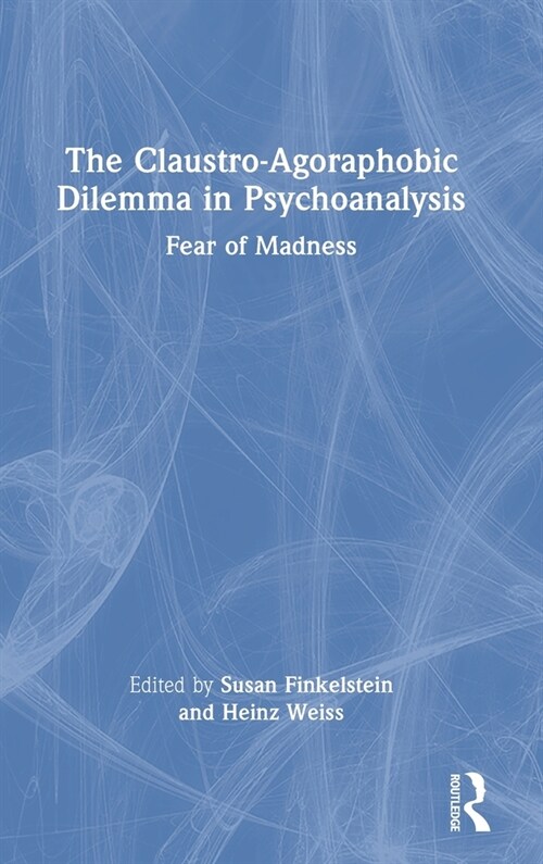 The Claustro-Agoraphobic Dilemma in Psychoanalysis : Fear of Madness (Hardcover)