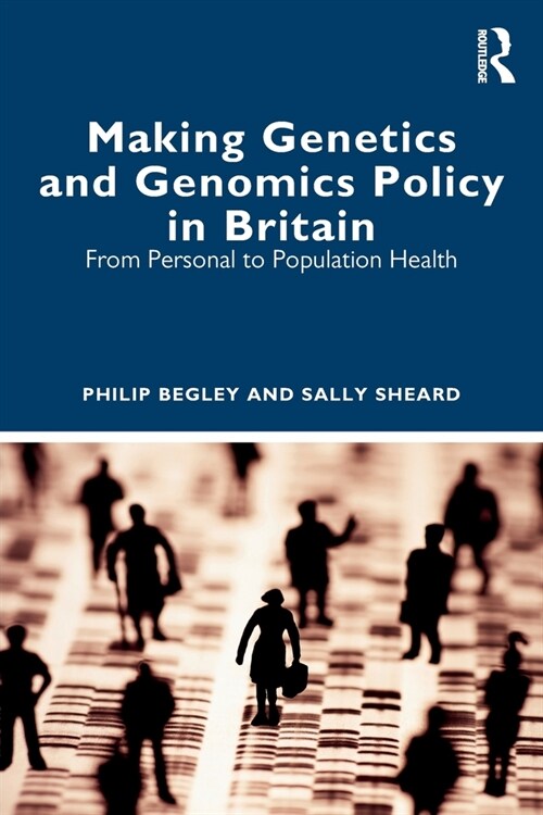 Making Genetics and Genomics Policy in Britain : From Personal to Population Health (Paperback)