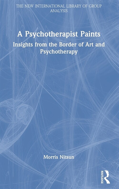 A Psychotherapist Paints : Insights from the Border of Art and Psychotherapy (Hardcover)