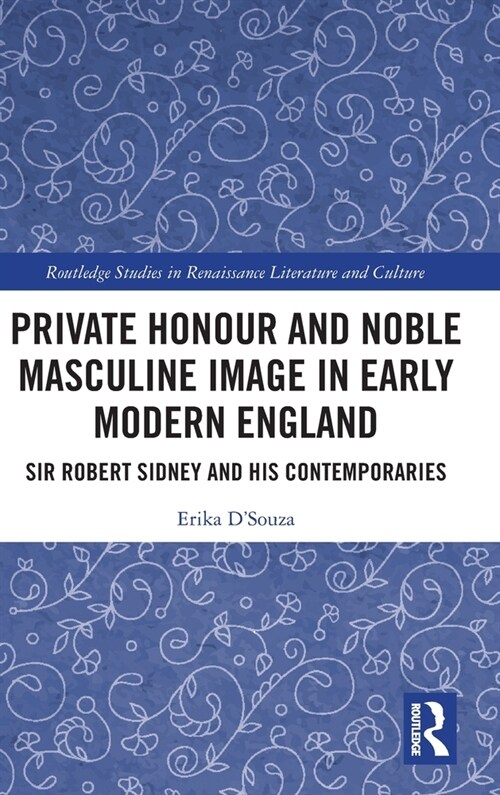 Private Honour and Noble Masculine Image in Early Modern England : Sir Robert Sidney and his Contemporaries (Hardcover)
