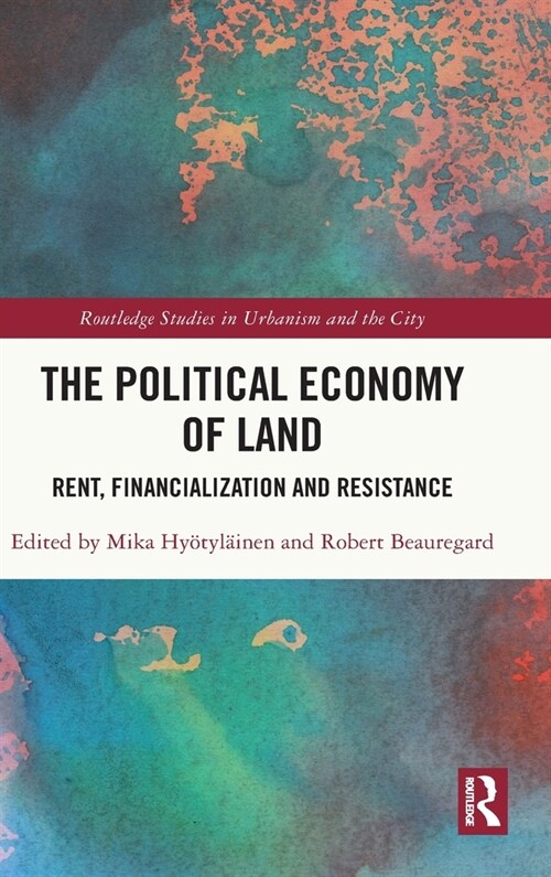 The Political Economy of Land : Rent, Financialization and Resistance (Hardcover)