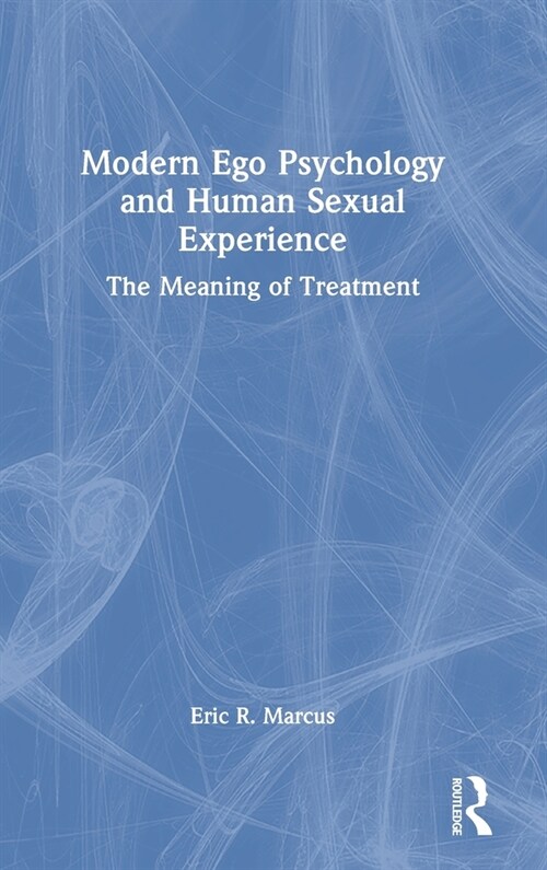 Modern Ego Psychology and Human Sexual Experience : The Meaning of Treatment (Hardcover)