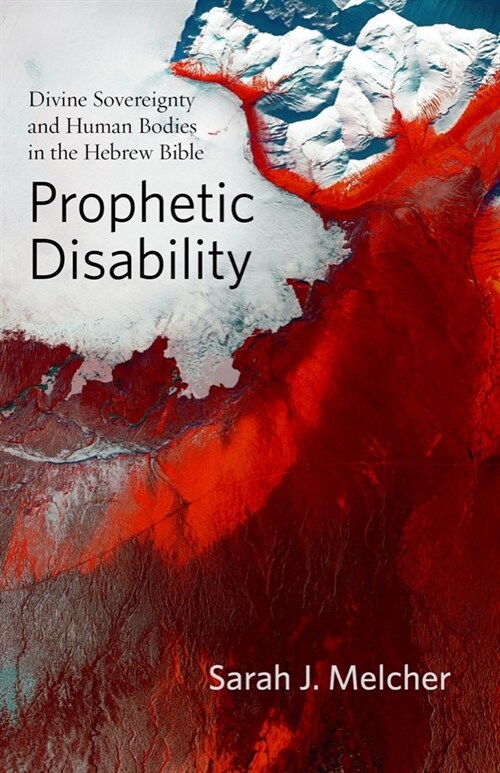 Prophetic Disability: Divine Sovereignty and Human Bodies in the Hebrew Bible (Hardcover)