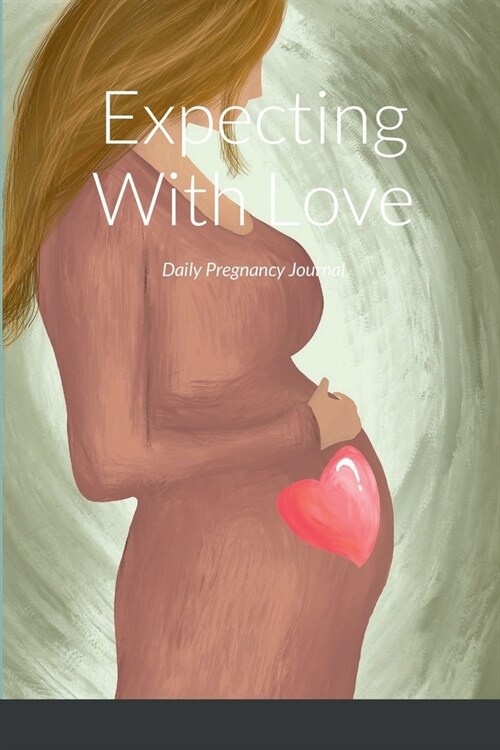 Expecting With Love: Daily Pregnancy Journal (Paperback)