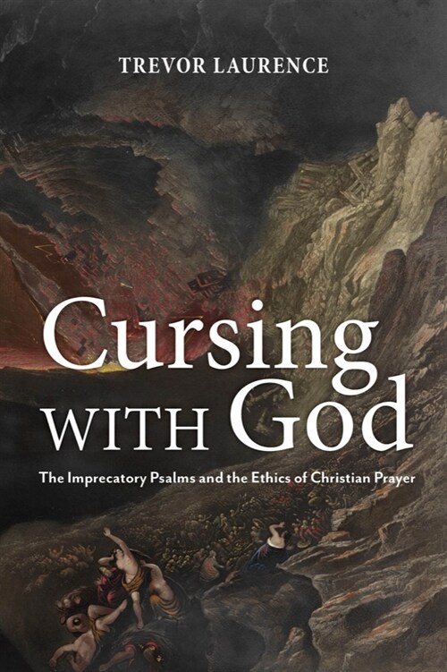 Cursing with God: The Imprecatory Psalms and the Ethics of Christian Prayer (Hardcover)